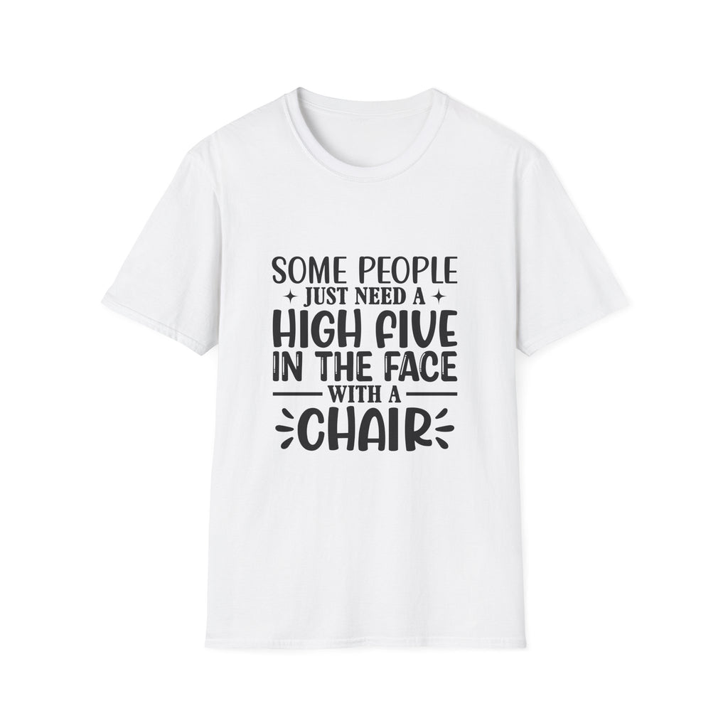 Some People Just Need a High Five in the Face with a Chair T-Shirt — Funny Sarcastic Graphic Tee