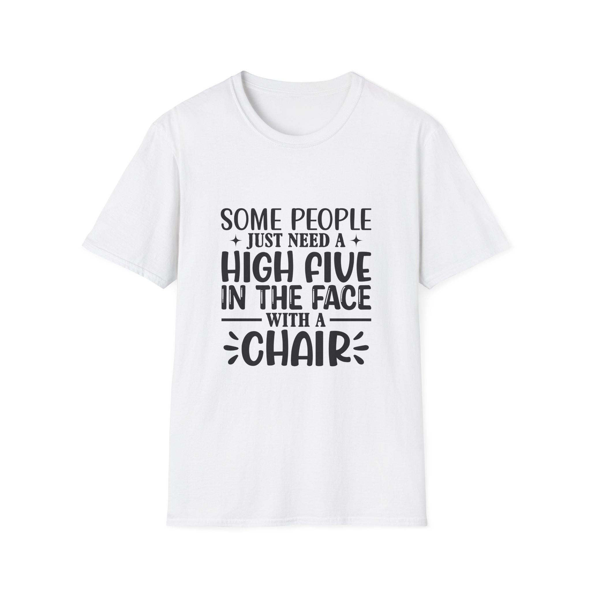 Some People Just Need a High Five in the Face with a Chair T-Shirt — Funny Sarcastic Graphic Tee