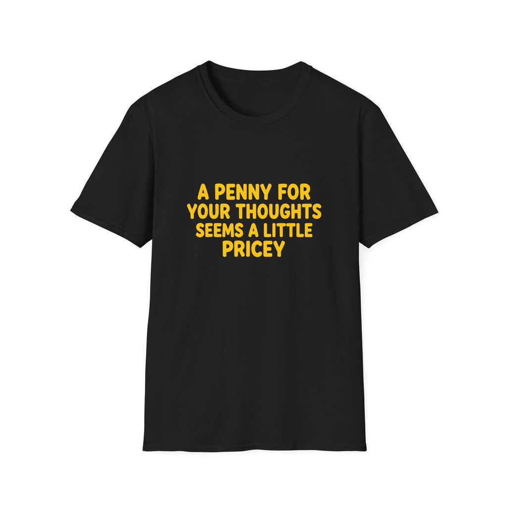 A Penny For Your Thoughts Seems a Little Pricey T-Shirt — Funny Sarcastic Gift for Her