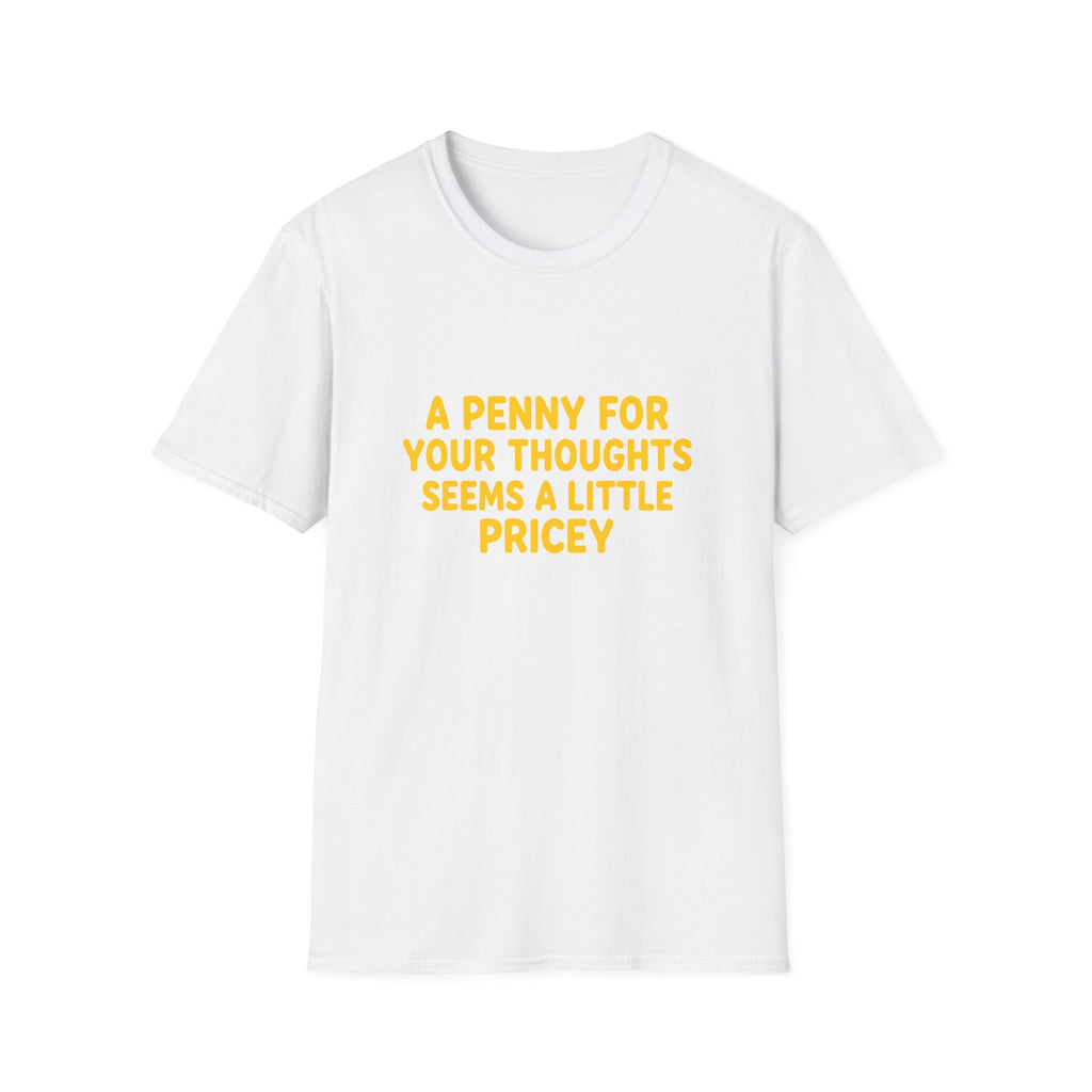 A Penny For Your Thoughts Seems a Little Pricey T-Shirt — Funny Sarcastic Gift for Her