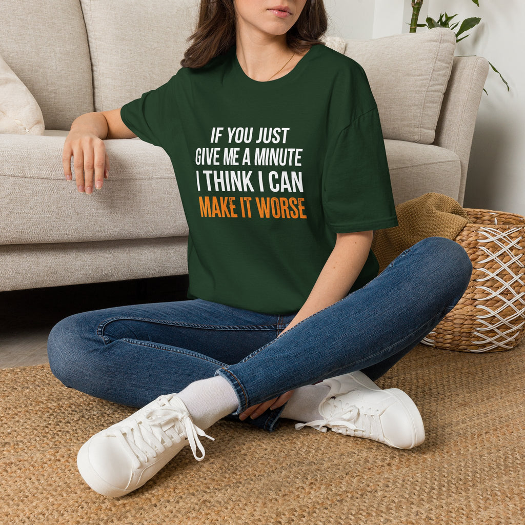If You Give Me A Minute I Can Make It Worse T-Shirt — Funny Sarcastic Gift for Her