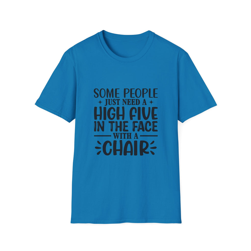 Some People Just Need a High Five in the Face with a Chair T-Shirt — Funny Sarcastic Graphic Tee