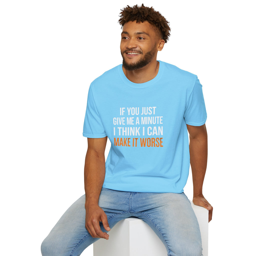 If You Give Me A Minute I Can Make It Worse T-Shirt — Funny Sarcastic Gift for Her