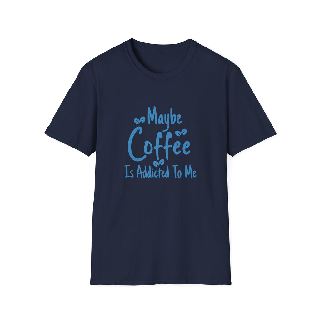 Maybe Coffee Is Addicted to Me T-Shirt — Funny Coffee Lover Gift for Her Graphic Tee