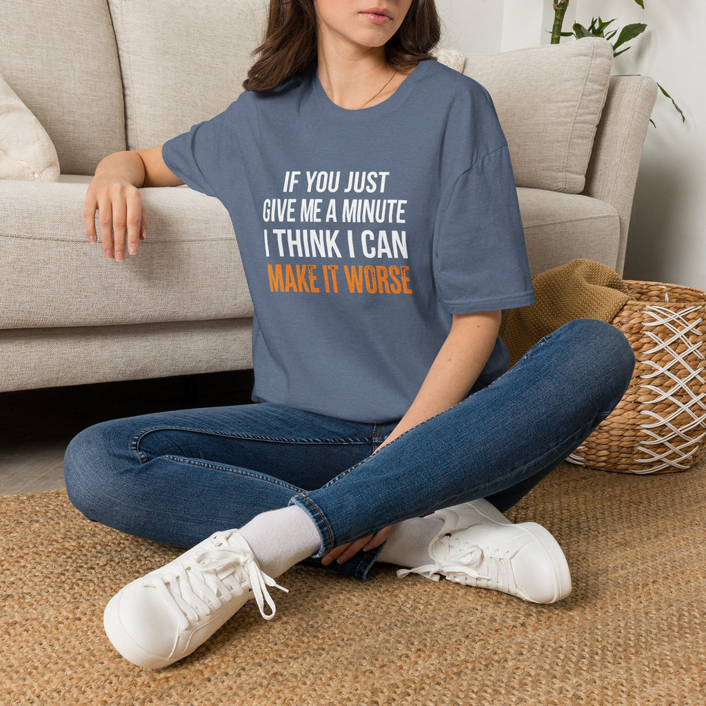 If You Give Me A Minute I Can Make It Worse T-Shirt — Funny Sarcastic Gift for Her