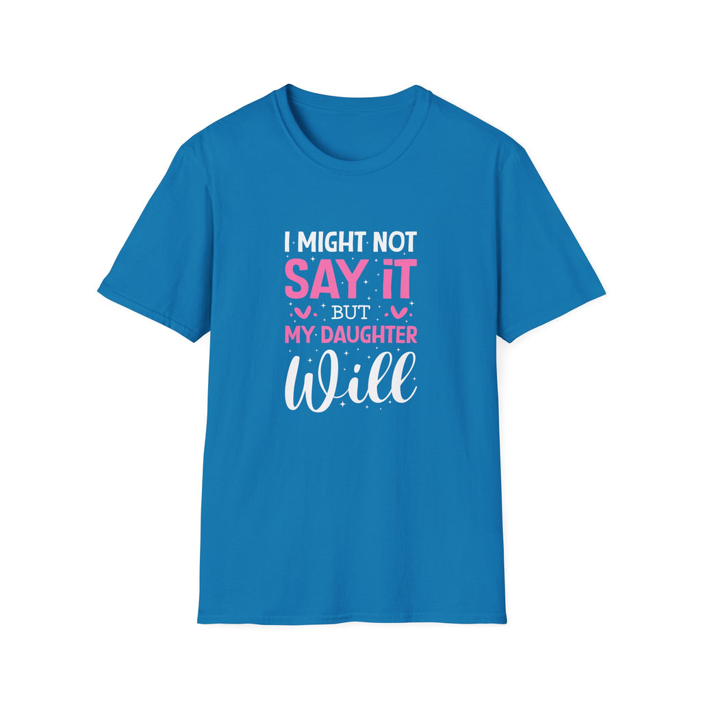 I Might Not Say It But My Daughter Will T-Shirt — Funny Mom Gift Sarcastic Graphic Tee