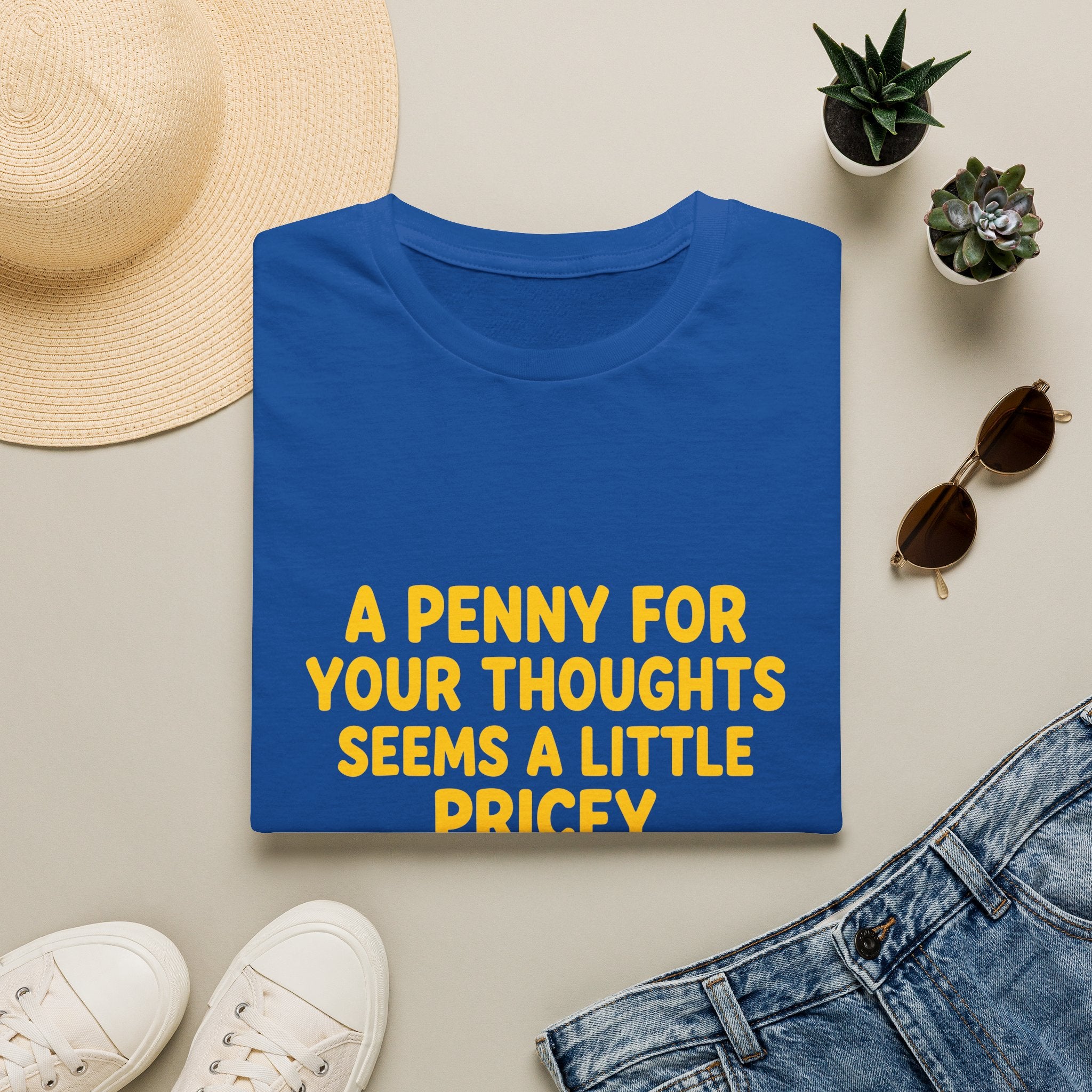 A Penny For Your Thoughts Seems a Little Pricey T-Shirt — Funny Sarcastic Gift for Her