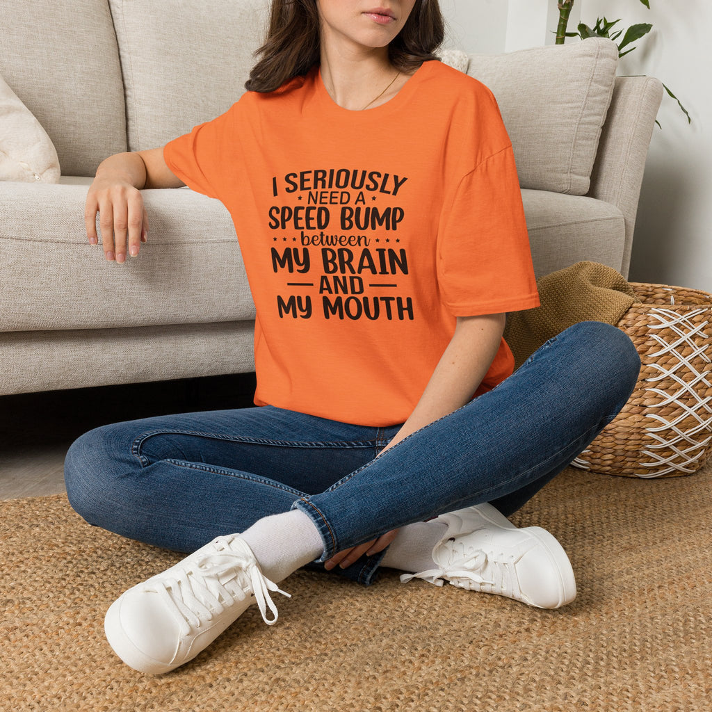 I Seriously Need a Speed Bump Between My Brain and My Mouth T-Shirt — Funny Sarcastic Gift for Her Graphic Tee