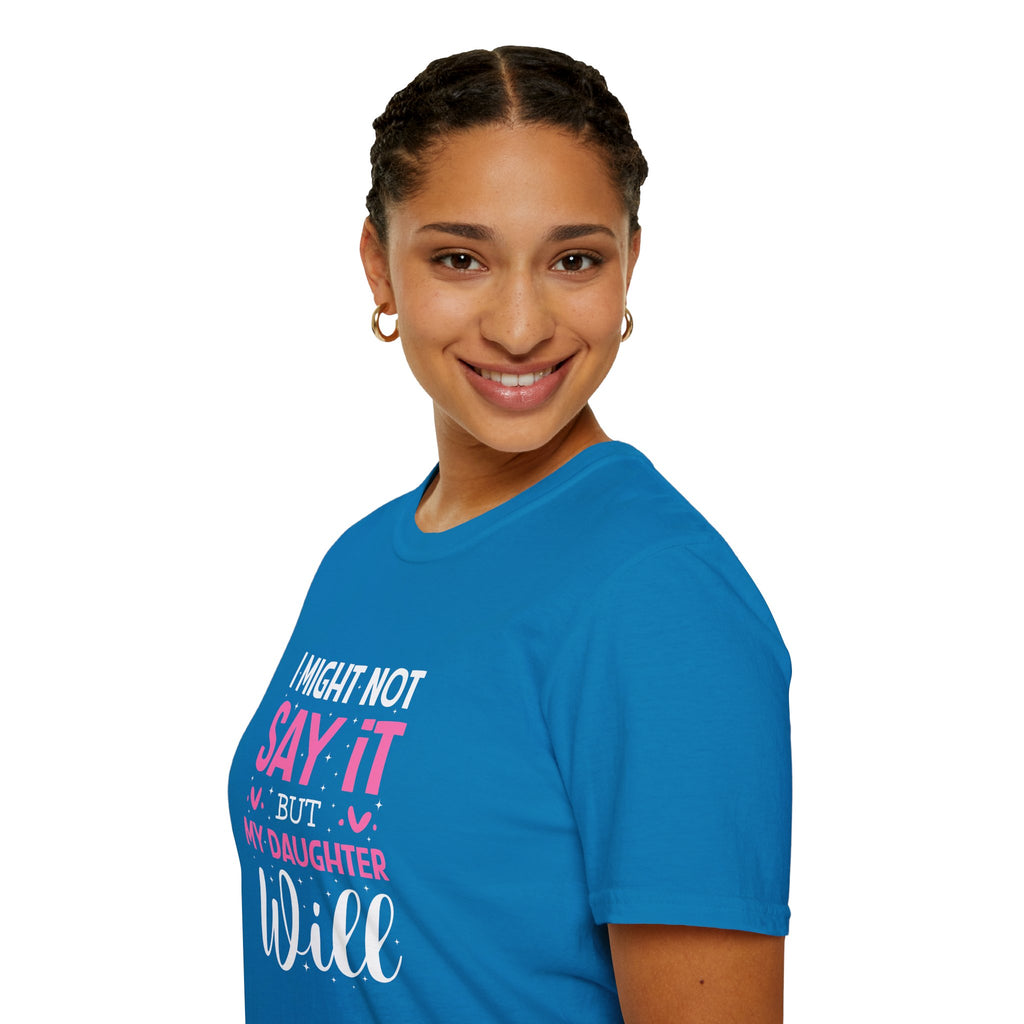 I Might Not Say It But My Daughter Will T-Shirt — Funny Mom Gift Sarcastic Graphic Tee