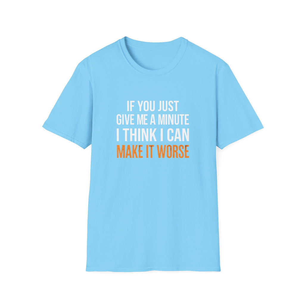 If You Give Me A Minute I Can Make It Worse T-Shirt — Funny Sarcastic Gift for Her