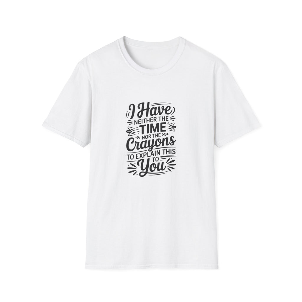 I Have Neither the Time Nor the Crayons to Explain This T-Shirt — Funny Sarcastic Gift