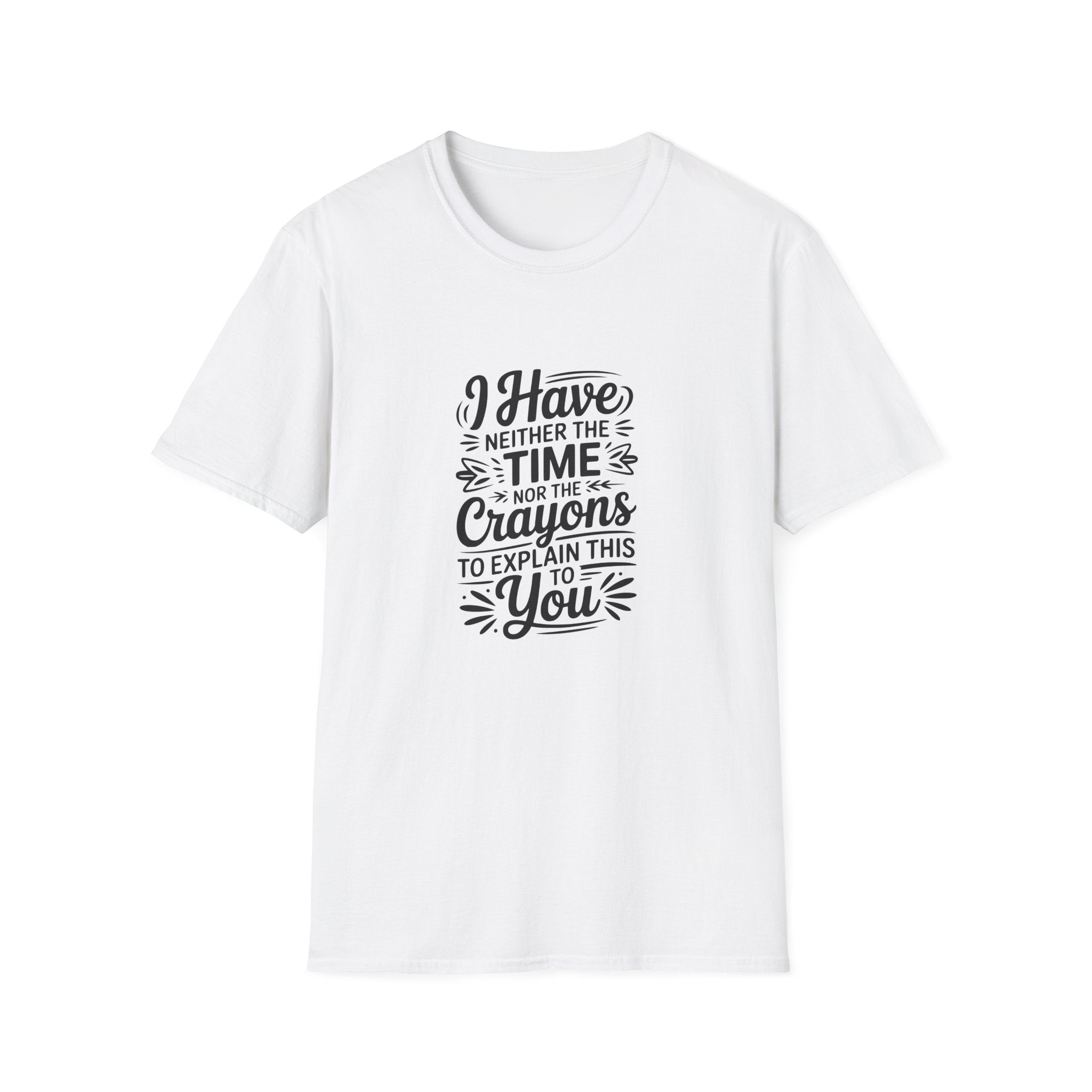 I Have Neither the Time Nor the Crayons to Explain This T-Shirt — Funny Sarcastic Gift
