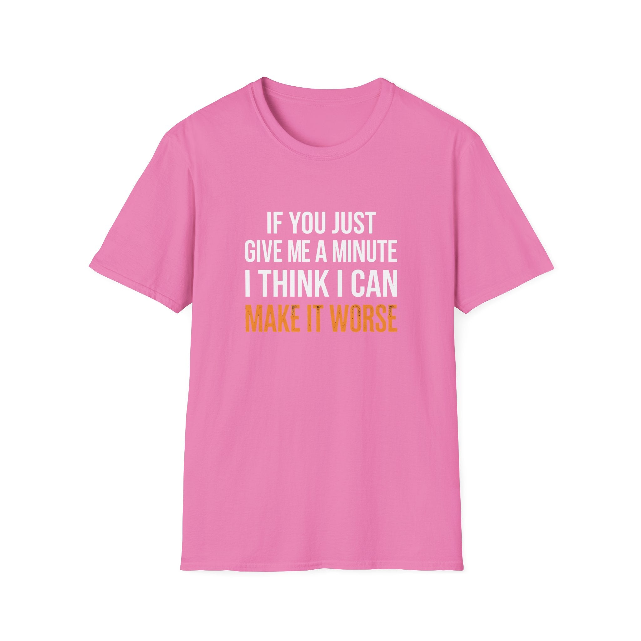 If You Give Me A Minute I Can Make It Worse T-Shirt — Funny Sarcastic Gift for Her