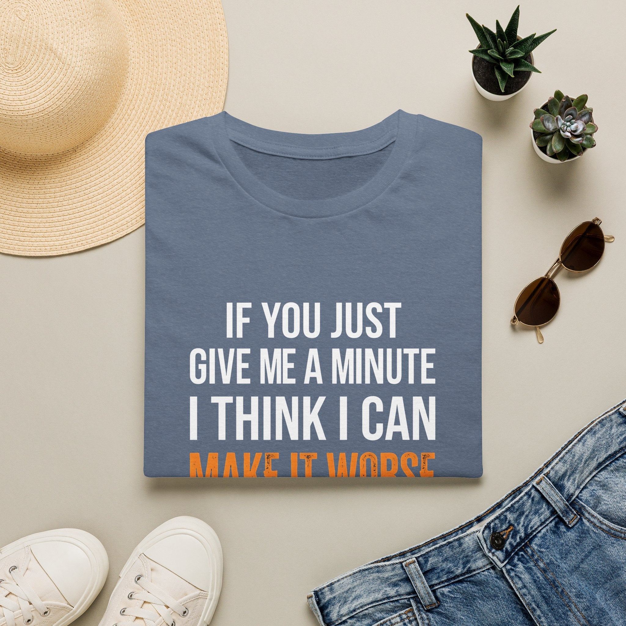 If You Give Me A Minute I Can Make It Worse T-Shirt — Funny Sarcastic Gift for Her