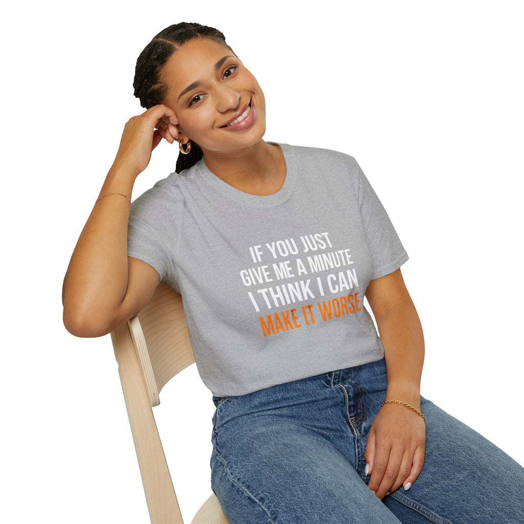 If You Give Me A Minute I Can Make It Worse T-Shirt — Funny Sarcastic Gift for Her