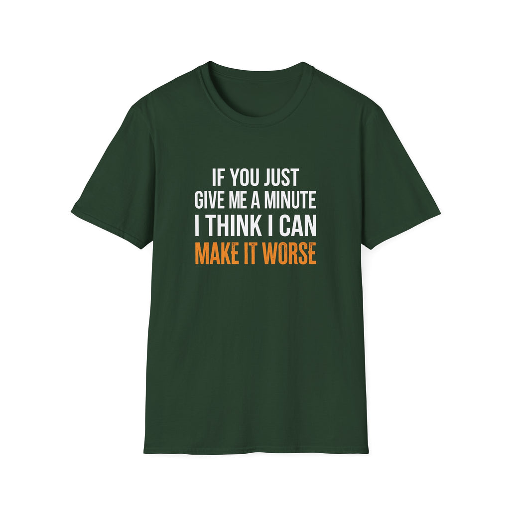 If You Give Me A Minute I Can Make It Worse T-Shirt — Funny Sarcastic Gift for Her