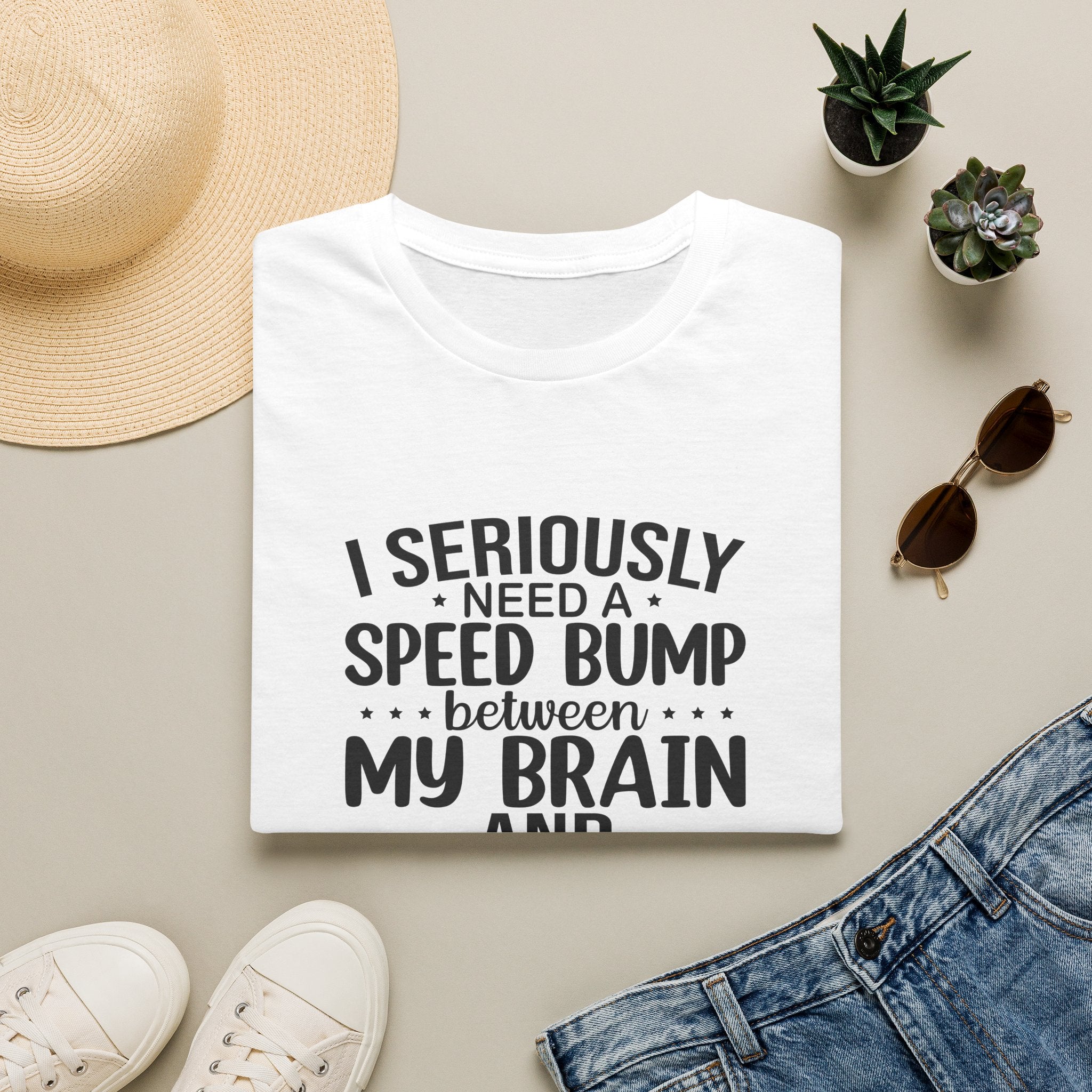 I Seriously Need a Speed Bump Between My Brain and My Mouth T-Shirt — Funny Sarcastic Gift for Her Graphic Tee