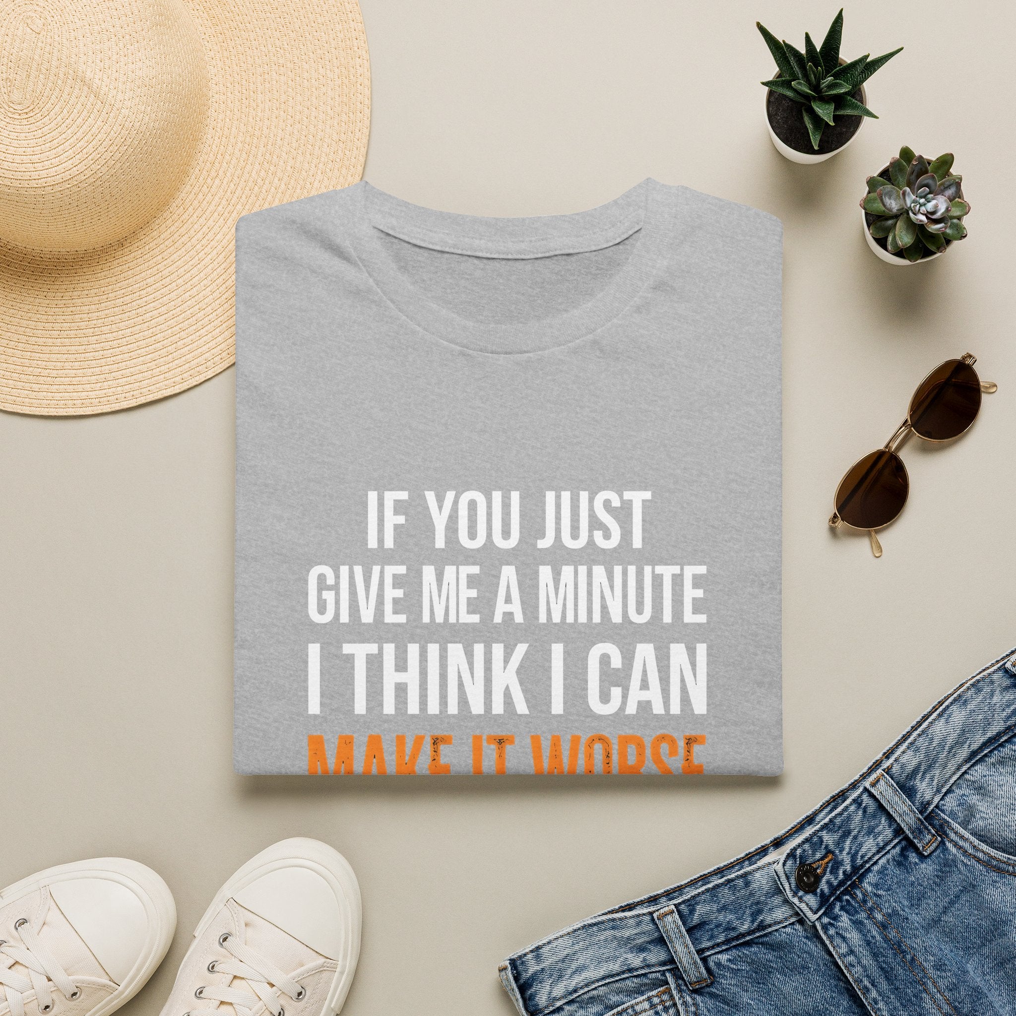 If You Give Me A Minute I Can Make It Worse T-Shirt — Funny Sarcastic Gift for Her