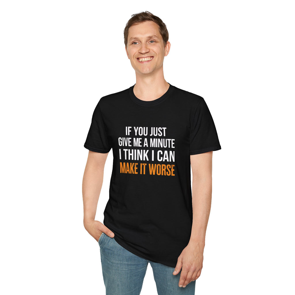 If You Give Me A Minute I Can Make It Worse T-Shirt — Funny Sarcastic Gift for Her