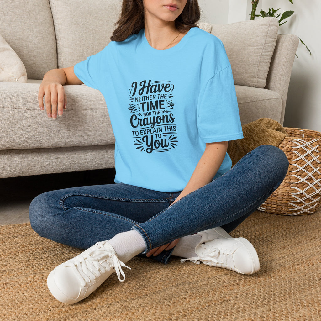 I Have Neither the Time Nor the Crayons to Explain This T-Shirt — Funny Sarcastic Gift