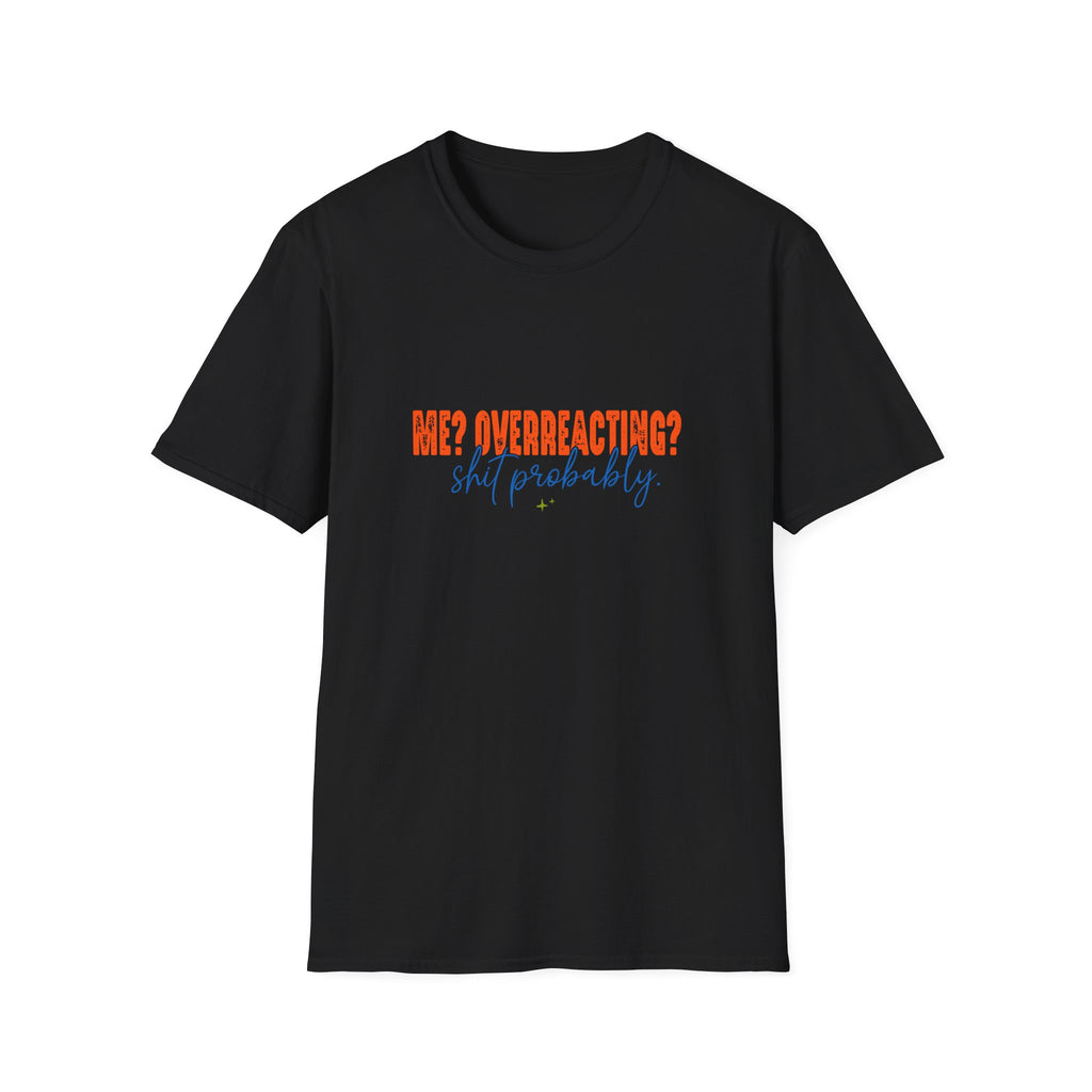 Me Overreacting Shit Probably T-Shirt — Funny Sarcastic Gift for Her Humor Graphic Tee