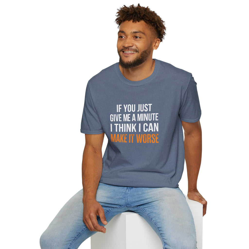 If You Give Me A Minute I Can Make It Worse T-Shirt — Funny Sarcastic Gift for Her