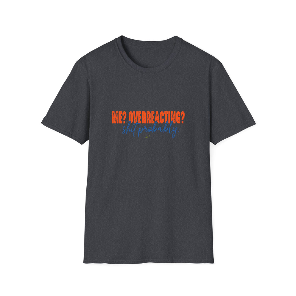 Me Overreacting Shit Probably T-Shirt — Funny Sarcastic Gift for Her Humor Graphic Tee