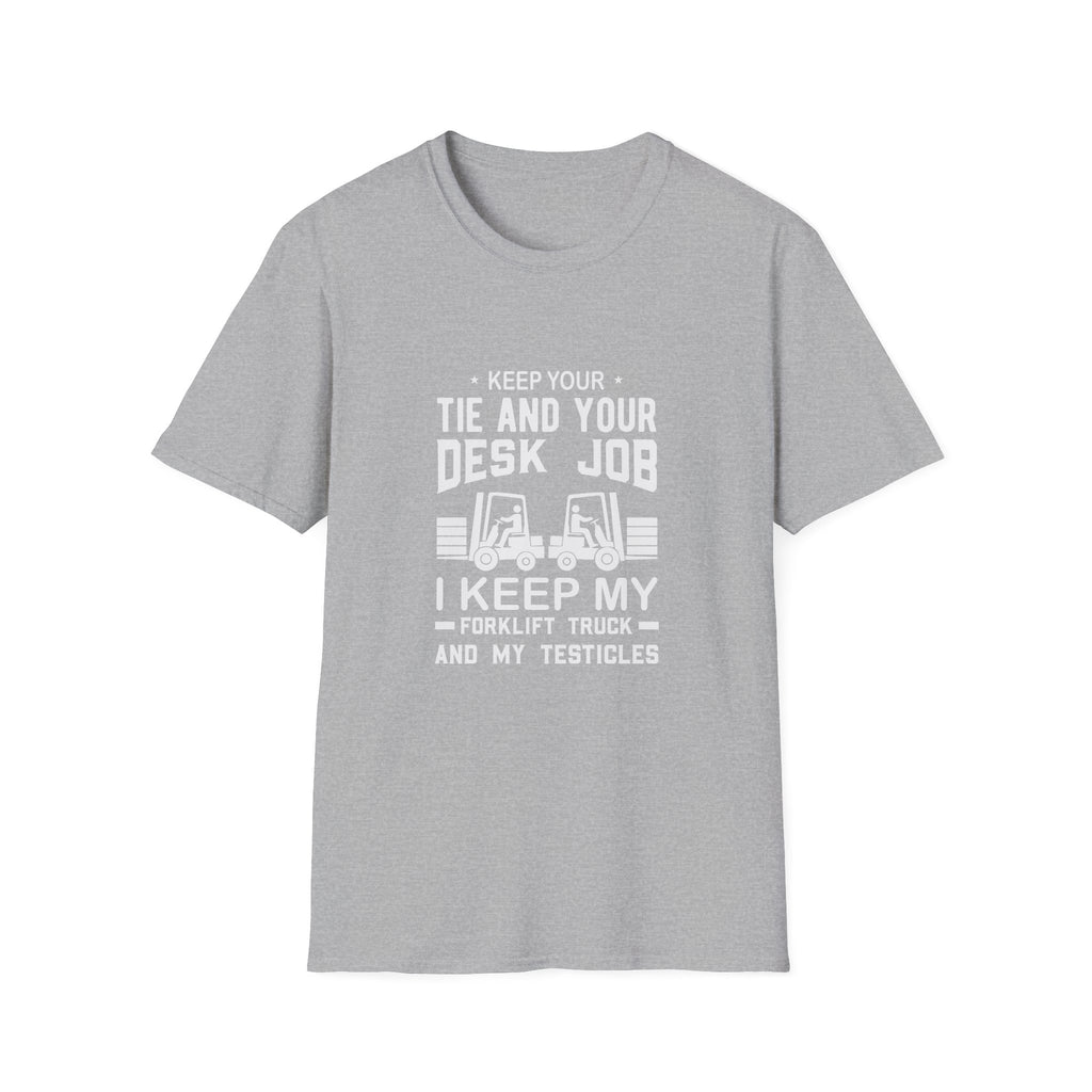 Keep Your Tie and Your Desk Job — Funny Forklift Truck T-Shirt