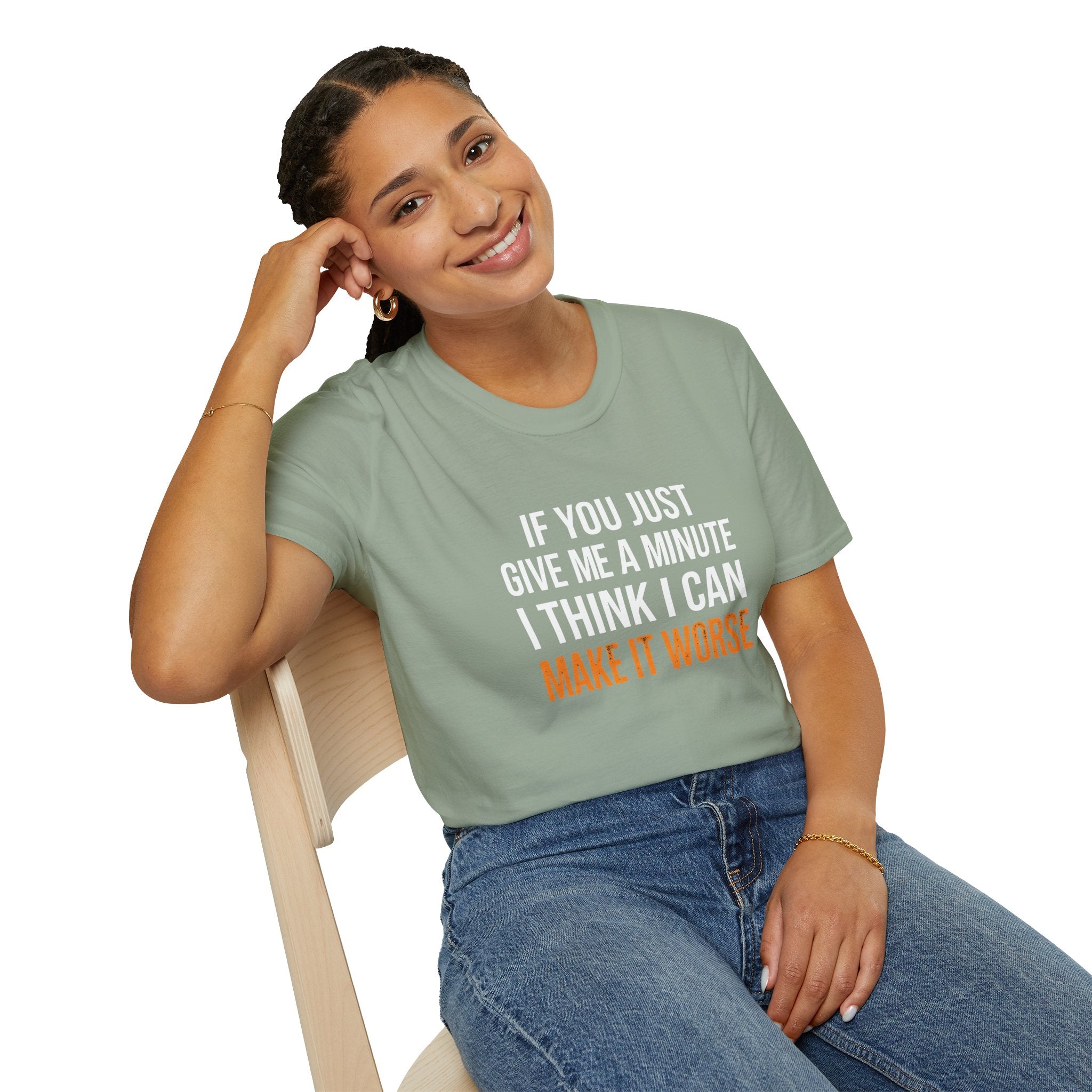 If You Give Me A Minute I Can Make It Worse T-Shirt — Funny Sarcastic Gift for Her