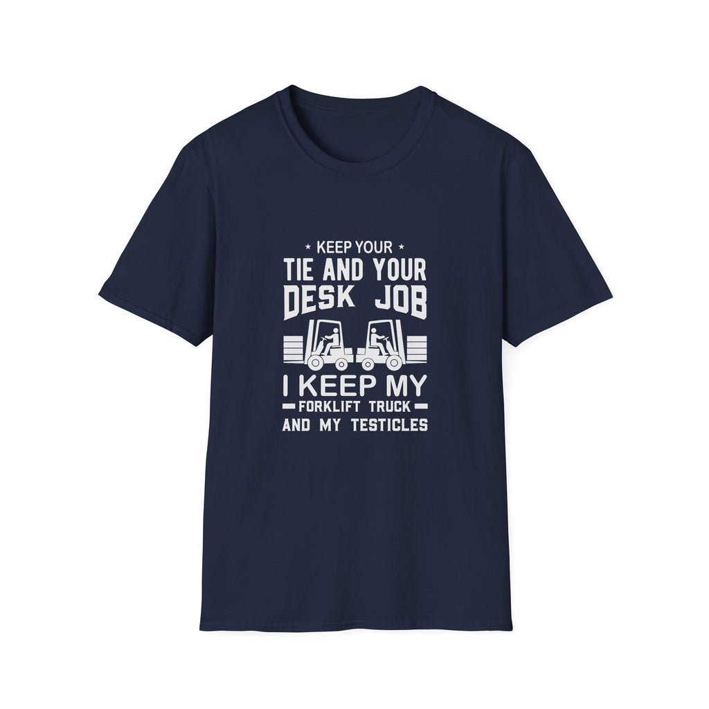 Keep Your Tie and Your Desk Job — Funny Forklift Truck T-Shirt