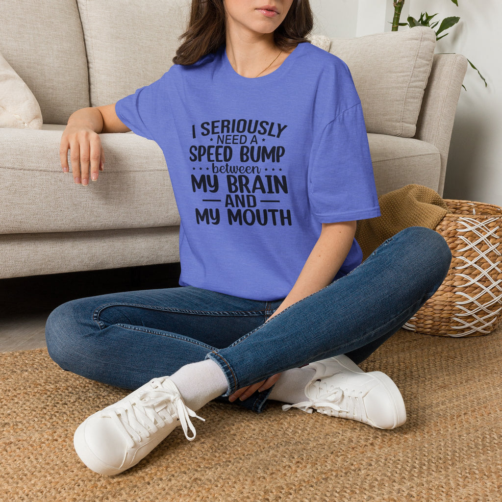 I Seriously Need a Speed Bump Between My Brain and My Mouth T-Shirt — Funny Sarcastic Gift for Her Graphic Tee
