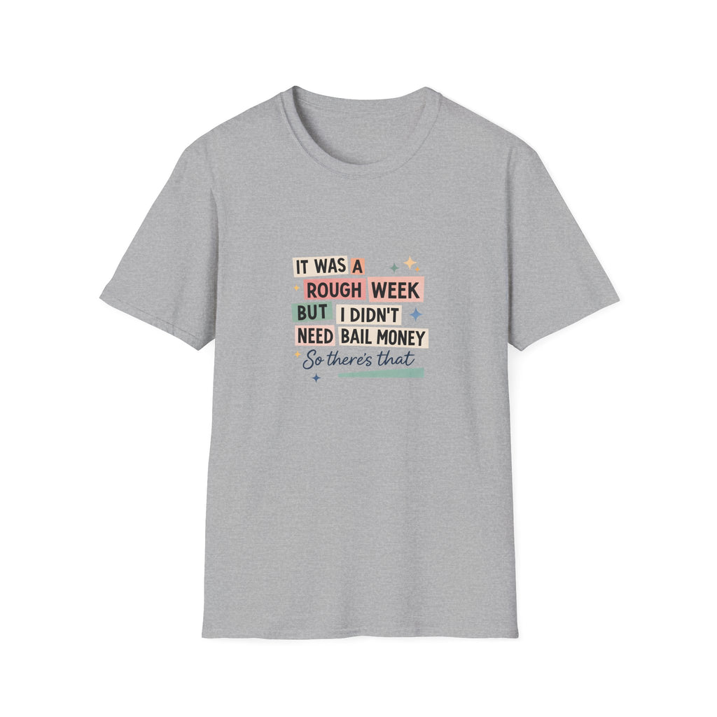 It Was a Rough Week But I Didn't Need Bail Money T-Shirt — Funny Sarcastic Gift for Her