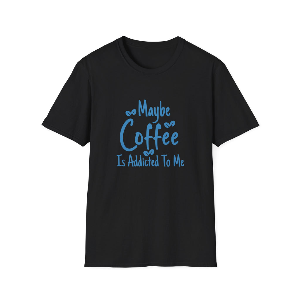Maybe Coffee Is Addicted to Me T-Shirt — Funny Coffee Lover Gift for Her Graphic Tee
