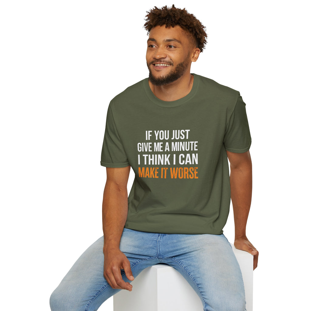 If You Give Me A Minute I Can Make It Worse T-Shirt — Funny Sarcastic Gift for Her