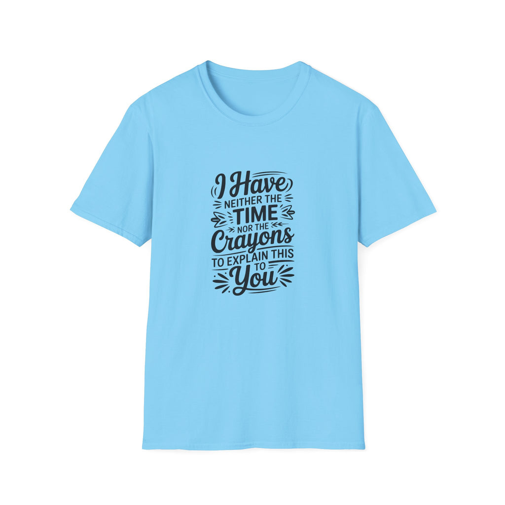 I Have Neither the Time Nor the Crayons to Explain This T-Shirt — Funny Sarcastic Gift