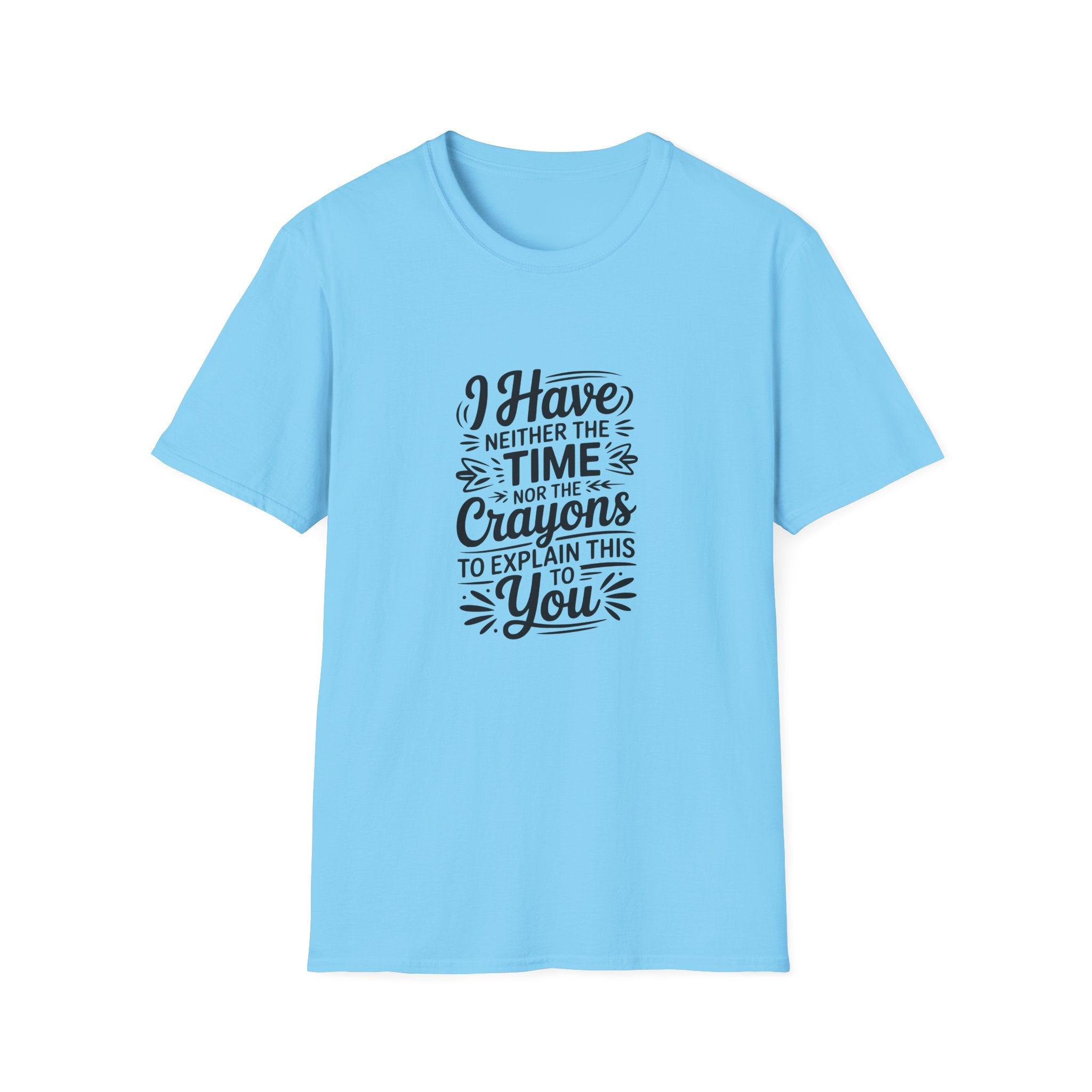 I Have Neither the Time Nor the Crayons to Explain This T-Shirt — Funny Sarcastic Gift
