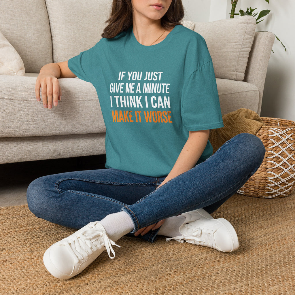 If You Give Me A Minute I Can Make It Worse T-Shirt — Funny Sarcastic Gift for Her