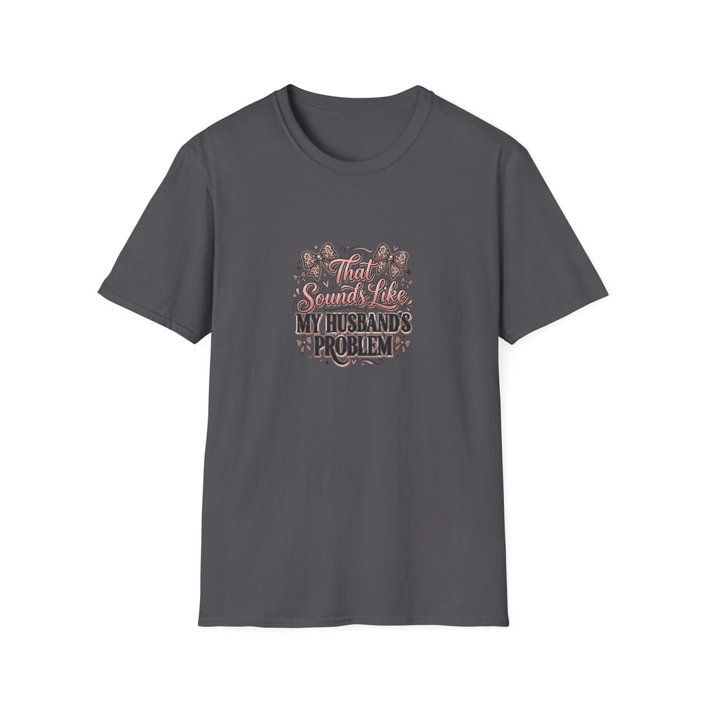 That Sounds Like My Husband's Problem T-Shirt — Funny Wife Gift Sarcastic Women's Tee