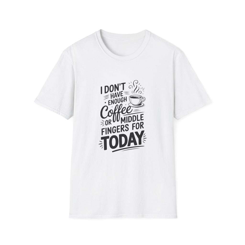 I Don't Have Enough Coffee or Middle Fingers for Today T-Shirt — Funny Sarcastic Gift