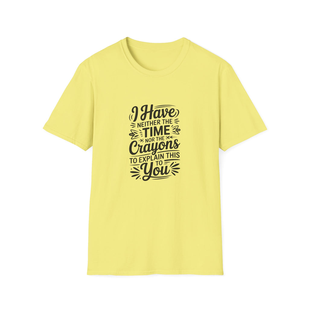 I Have Neither the Time Nor the Crayons to Explain This T-Shirt — Funny Sarcastic Gift