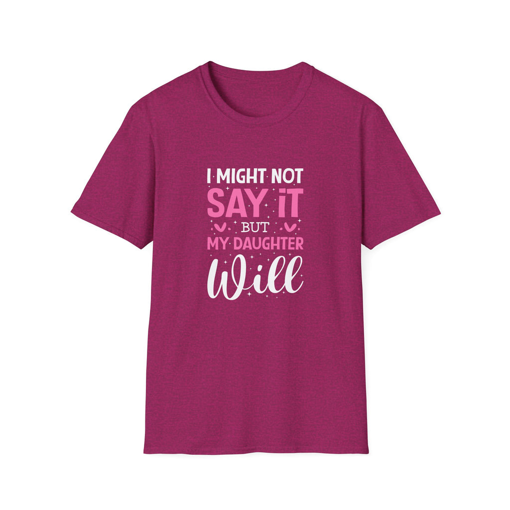 I Might Not Say It But My Daughter Will T-Shirt — Funny Mom Gift Sarcastic Graphic Tee
