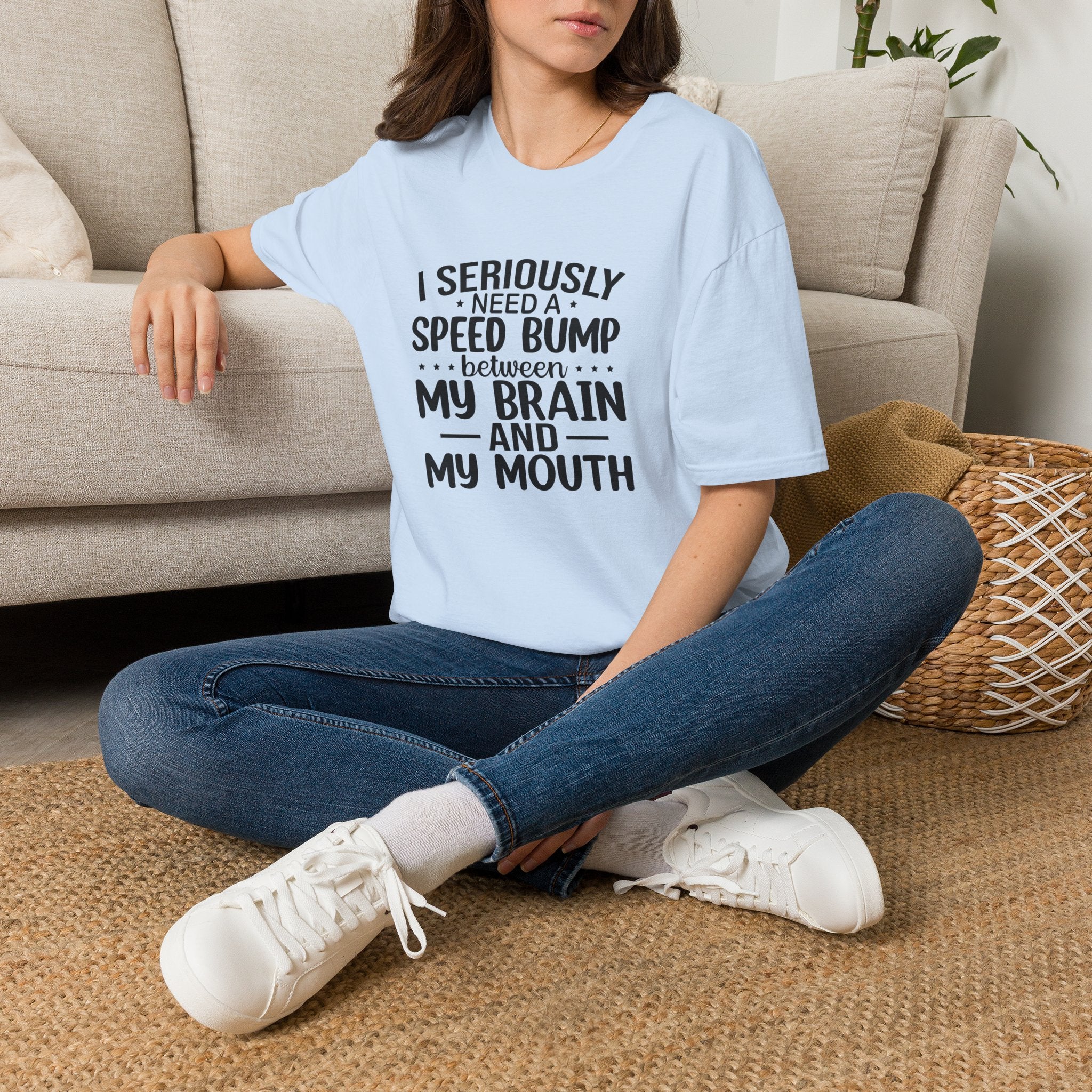 I Seriously Need a Speed Bump Between My Brain and My Mouth T-Shirt — Funny Sarcastic Gift for Her Graphic Tee