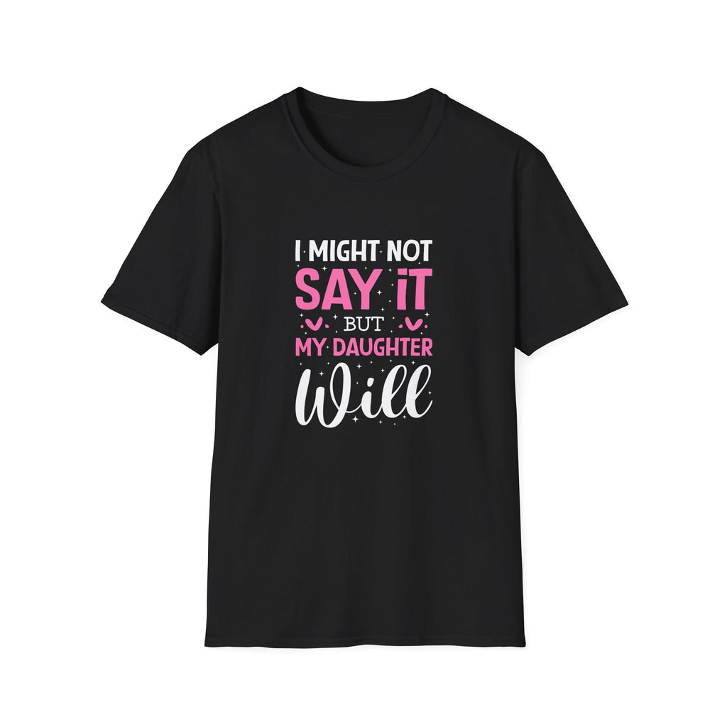 I Might Not Say It But My Daughter Will T-Shirt — Funny Mom Gift Sarcastic Graphic Tee