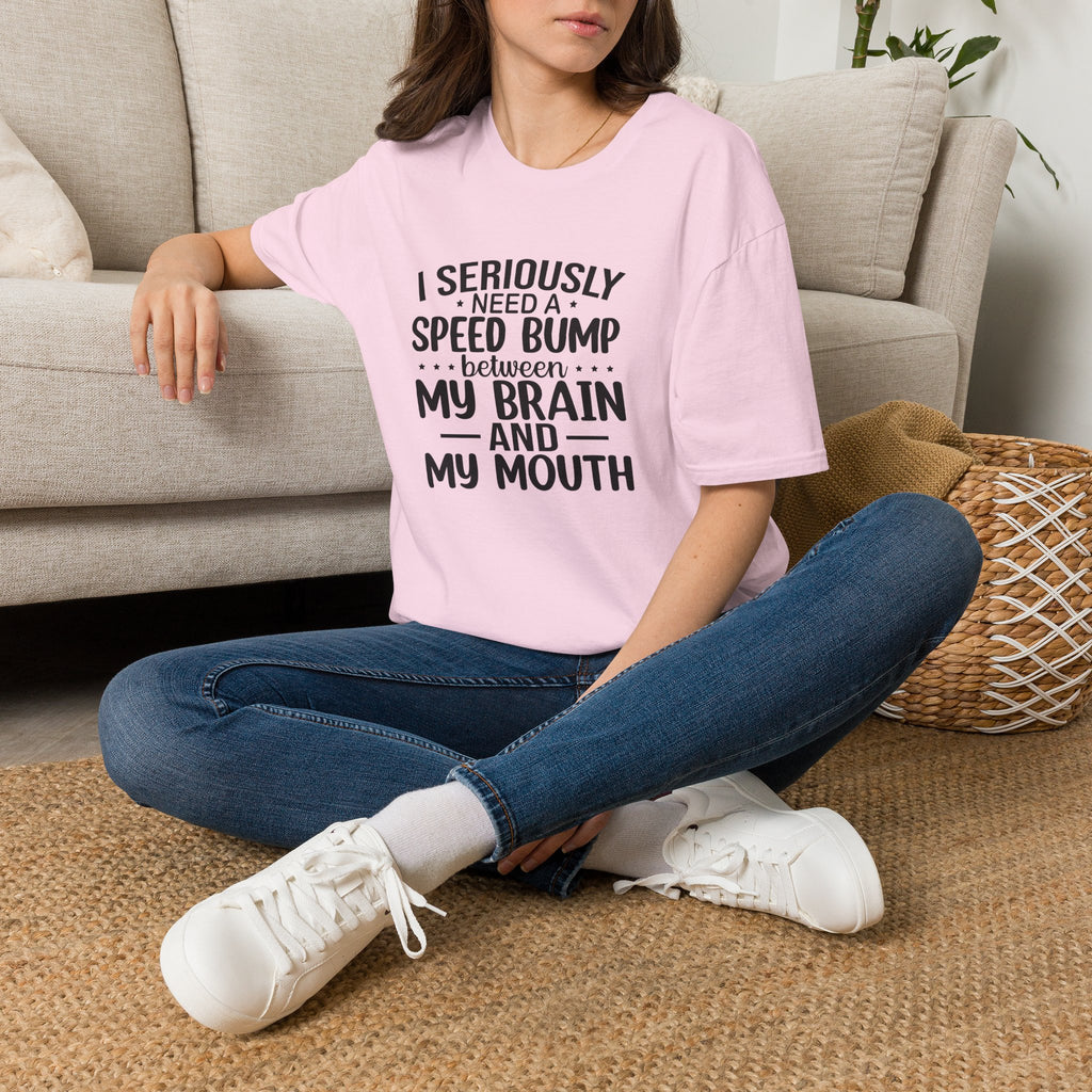 I Seriously Need a Speed Bump Between My Brain and My Mouth T-Shirt — Funny Sarcastic Gift for Her Graphic Tee