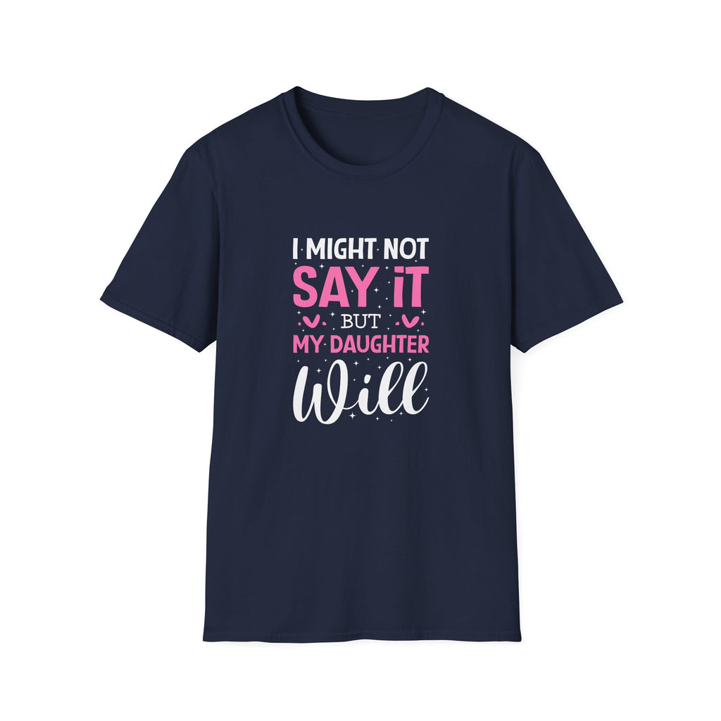 I Might Not Say It But My Daughter Will T-Shirt — Funny Mom Gift Sarcastic Graphic Tee