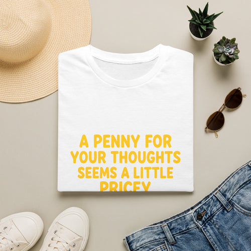 A Penny For Your Thoughts Seems a Little Pricey T-Shirt — Funny Sarcastic Gift for Her