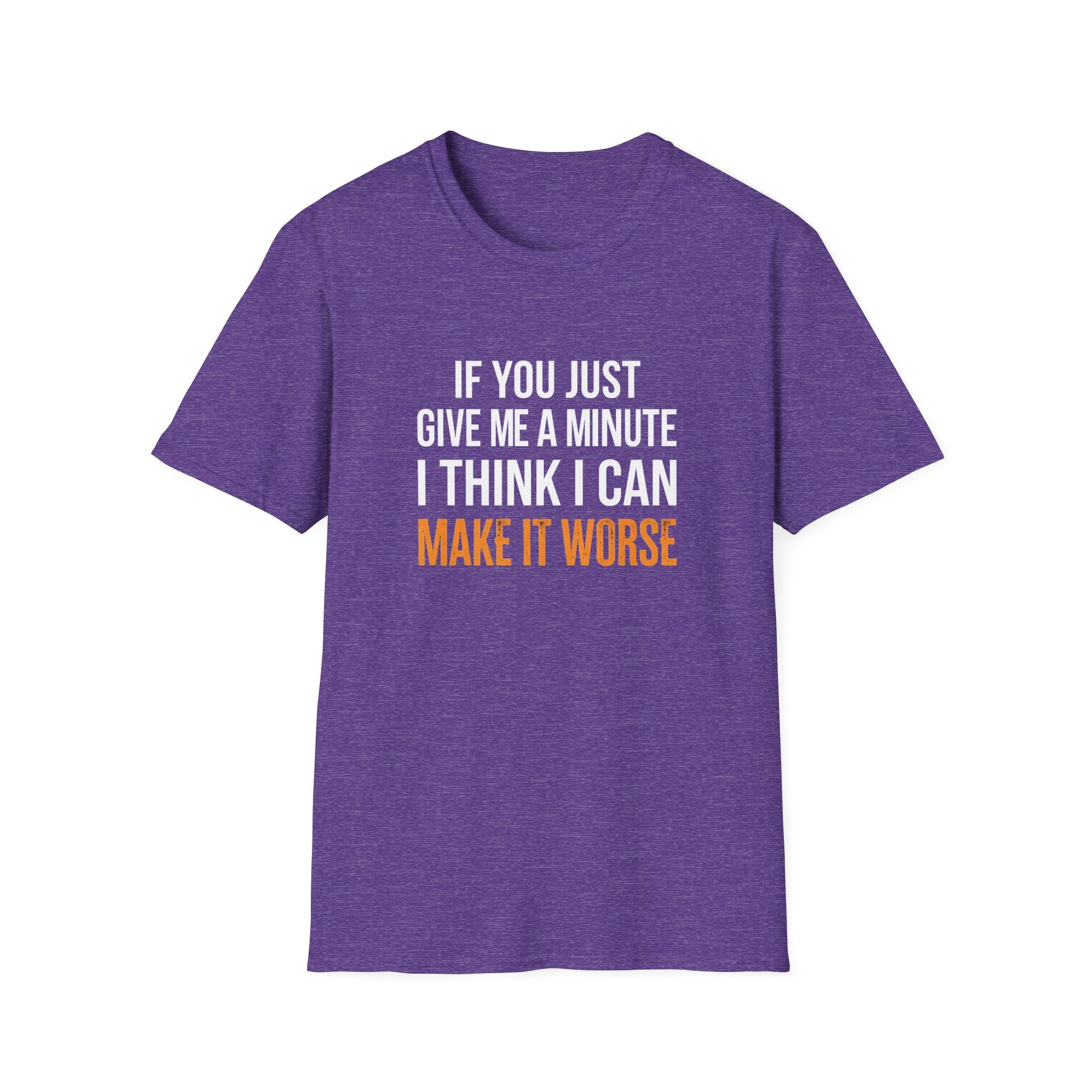 If You Give Me A Minute I Can Make It Worse T-Shirt — Funny Sarcastic Gift for Her