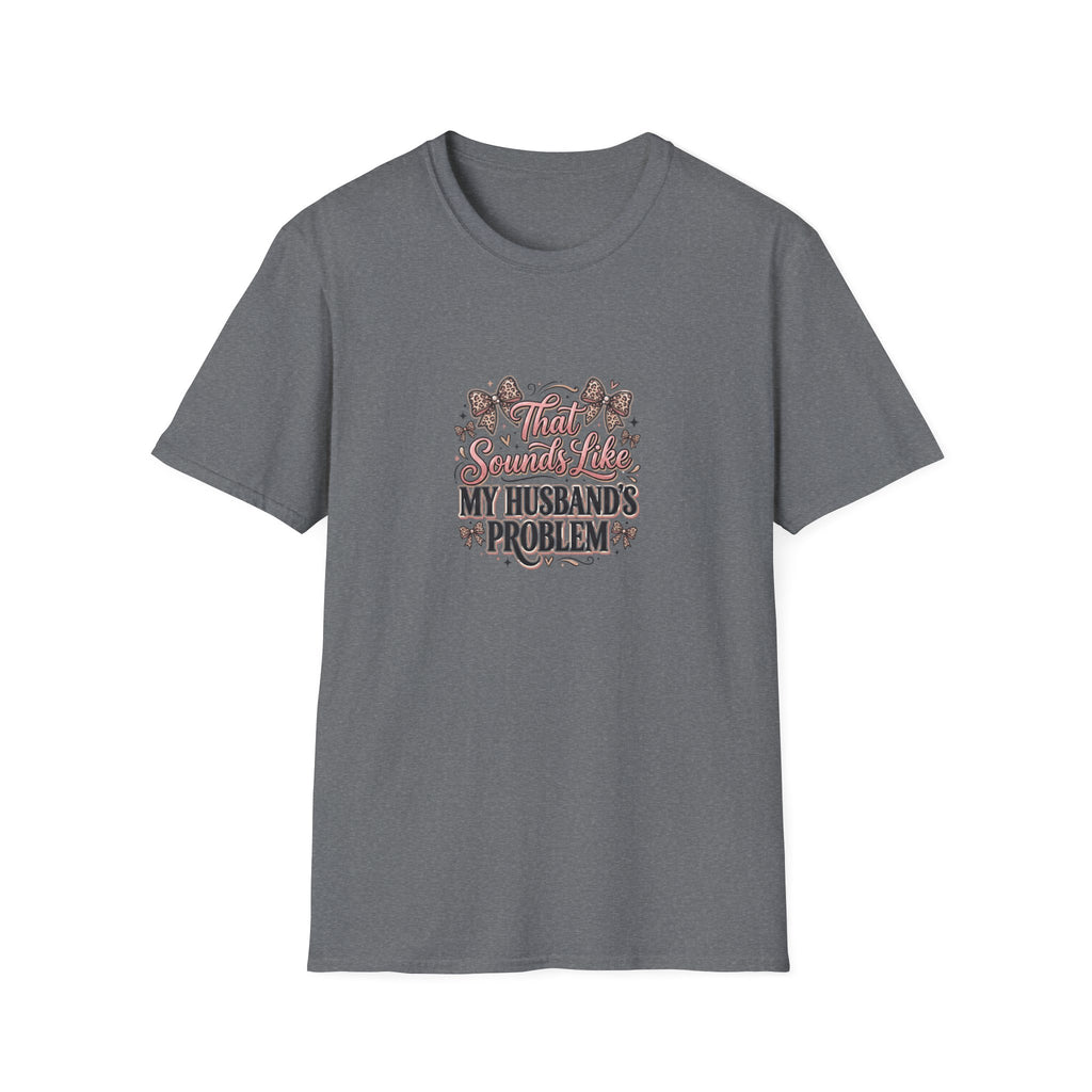That Sounds Like My Husband's Problem T-Shirt — Funny Wife Gift Sarcastic Women's Tee