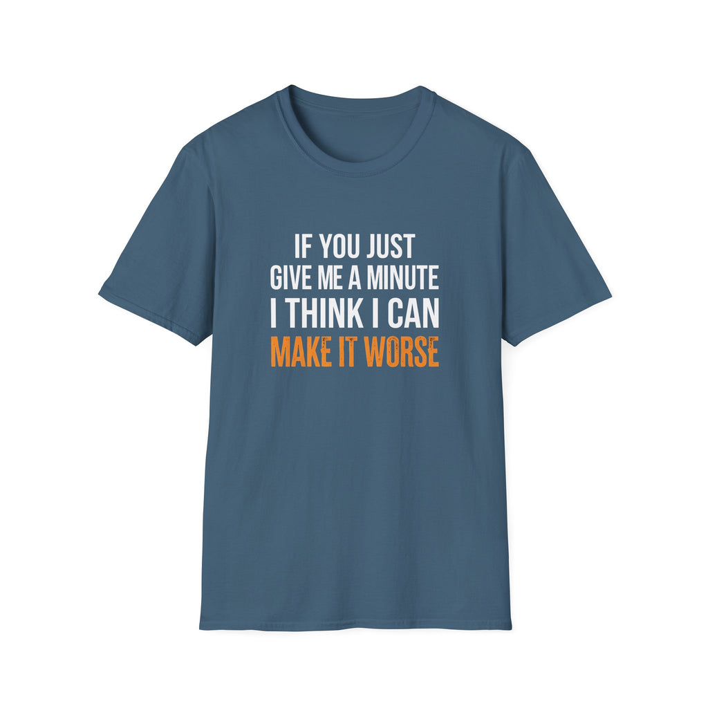 If You Give Me A Minute I Can Make It Worse T-Shirt — Funny Sarcastic Gift for Her