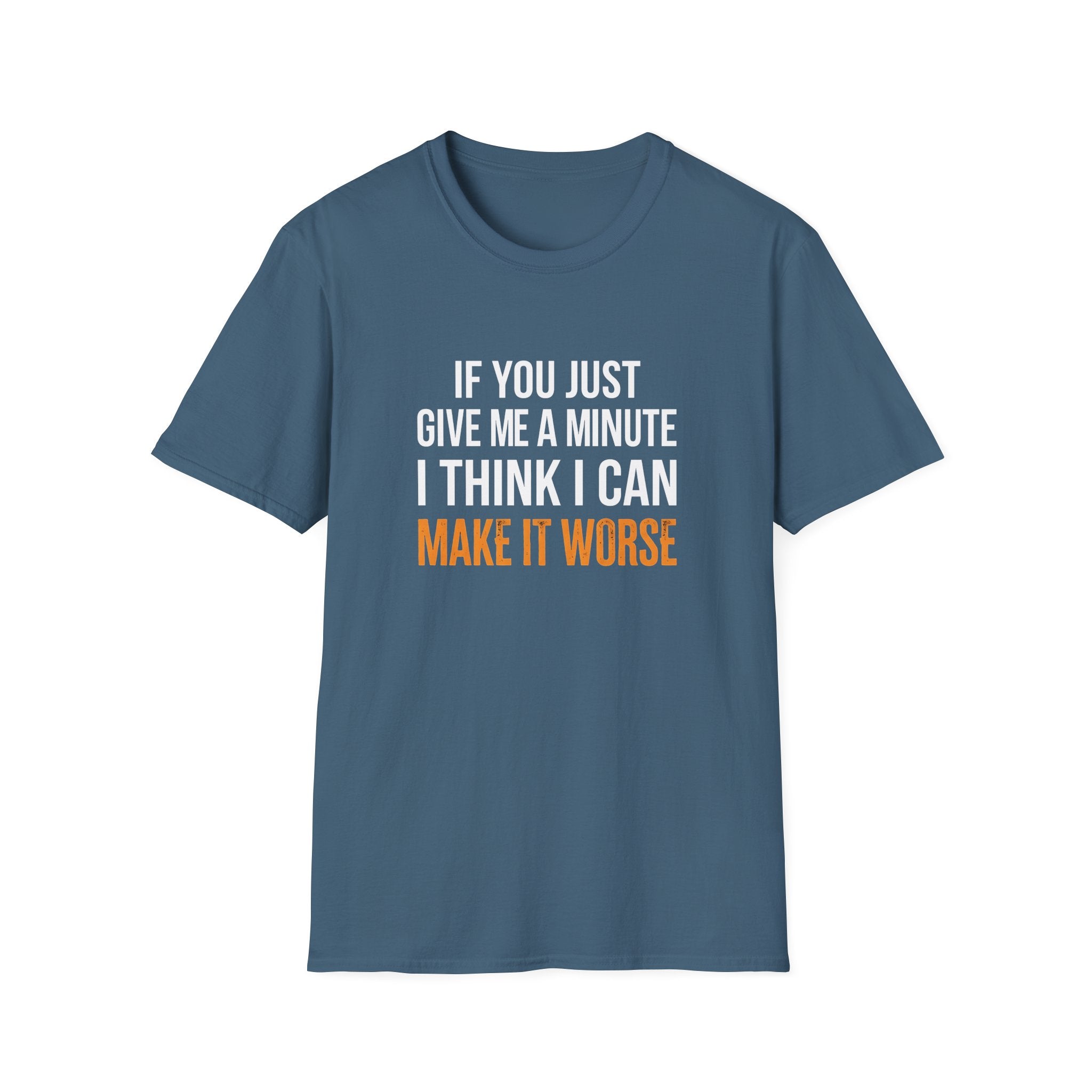 If You Give Me A Minute I Can Make It Worse T-Shirt — Funny Sarcastic Gift for Her